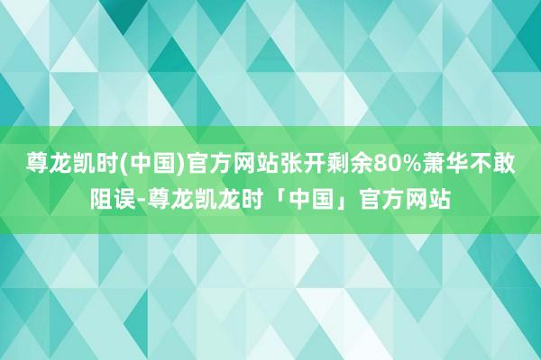 尊龙凯时(中国)官方网站张开剩余80%萧华不敢阻误-尊龙凯龙时「中国」官方网站